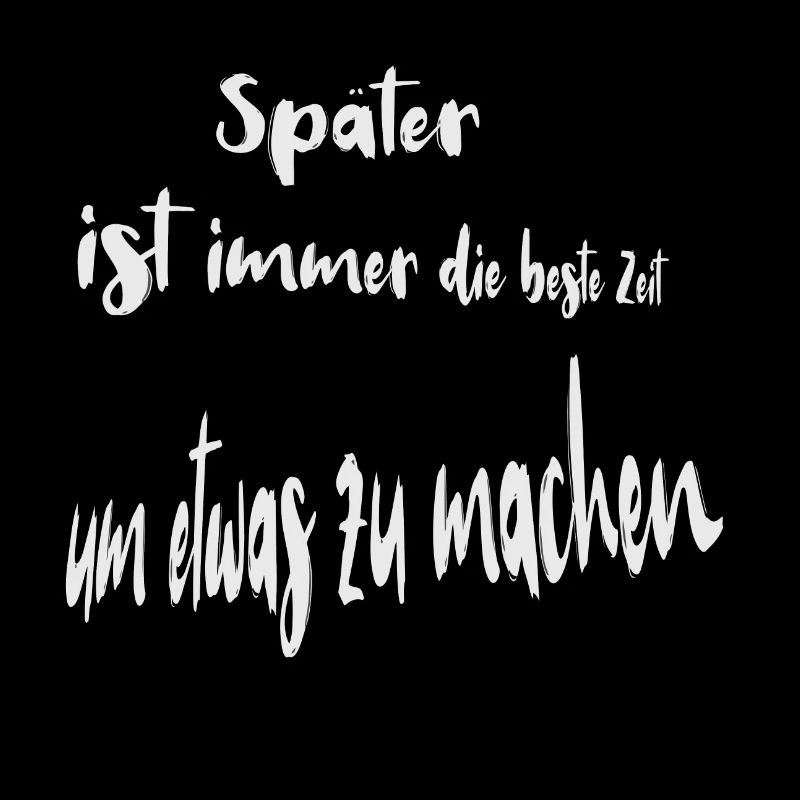 später ist immer die beste Zeit, etwas zu machen.