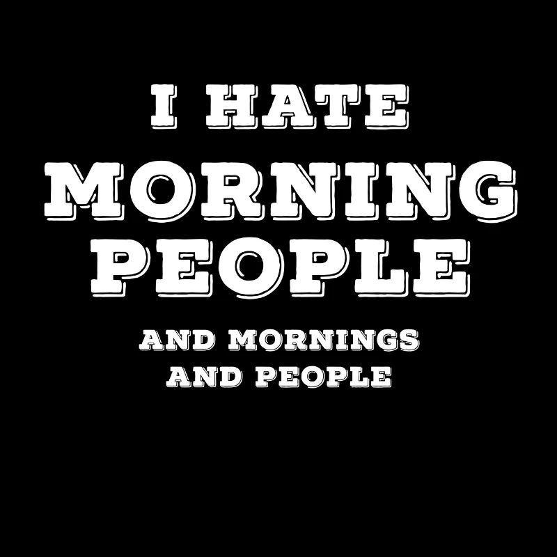 I Hate Morning People I hate people