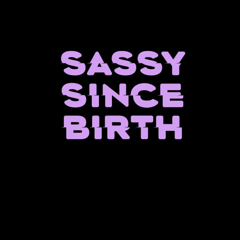 SASSY SINCE BIRTH