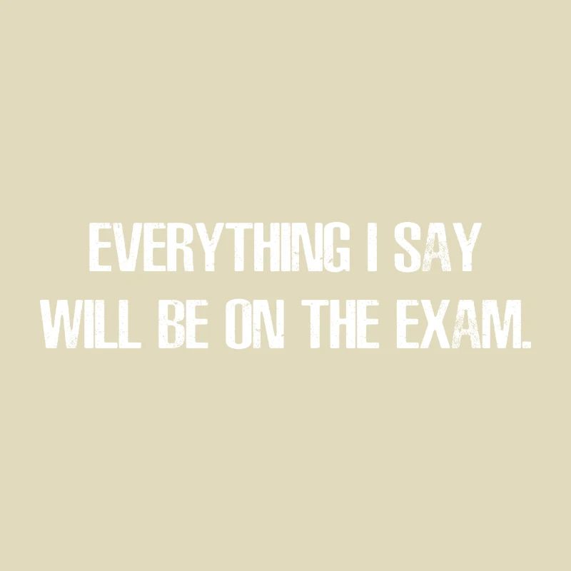 Everything I say will be on the exam gift