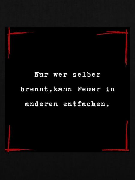 Nur wer selber brennt...