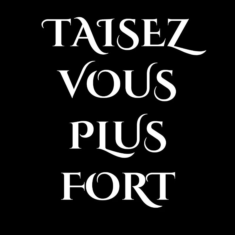 taisez vous plus fort