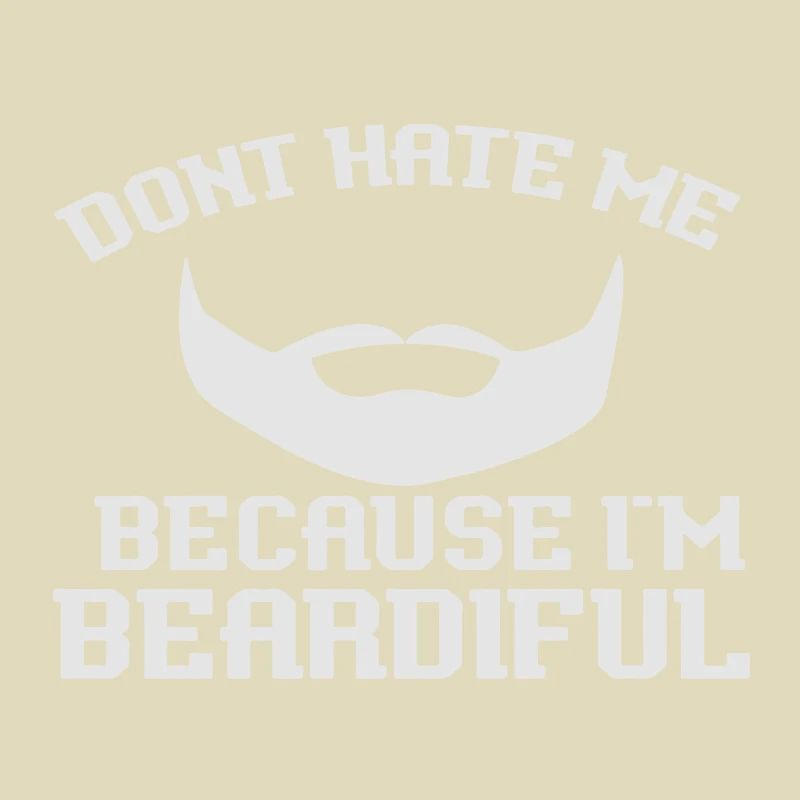 Don´t hate me because I´m Beardiful