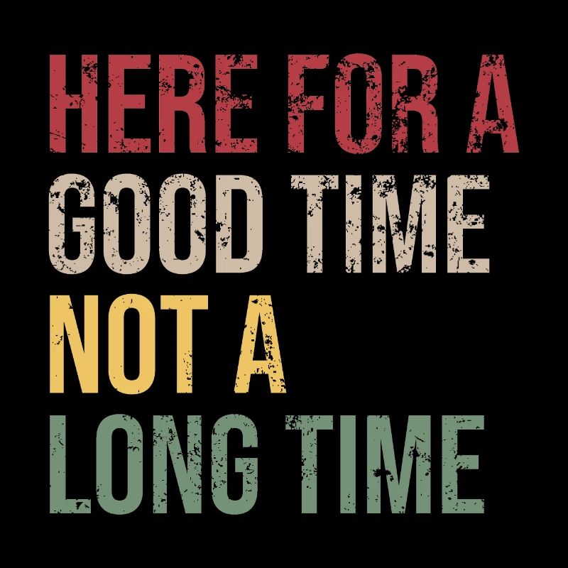 Here for a Good Time Not a Long Time