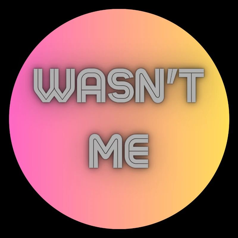 Wasn't me