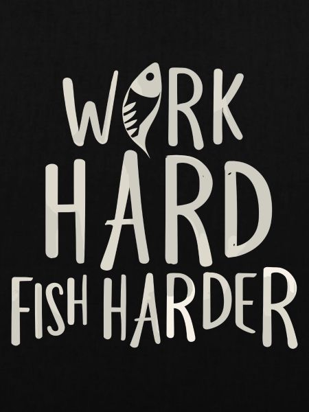 Work Hard Fish Harder