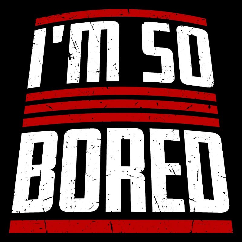 I'm So Bored Ich bin so gelangweilt Langeweile