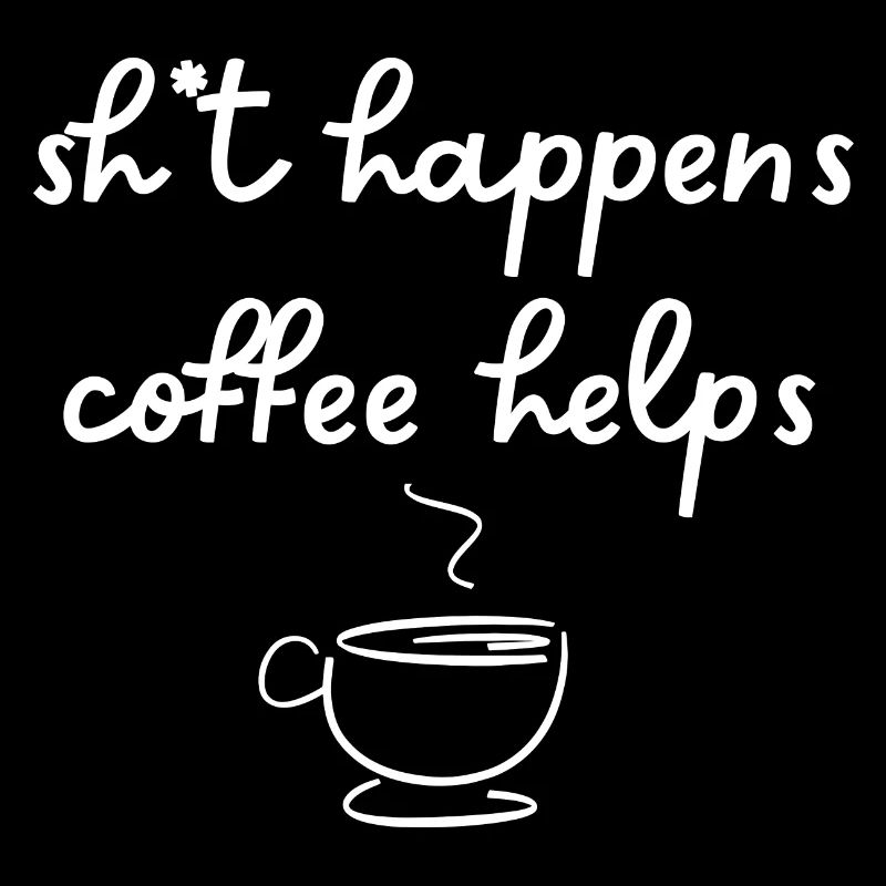 shit happens, coffee helps