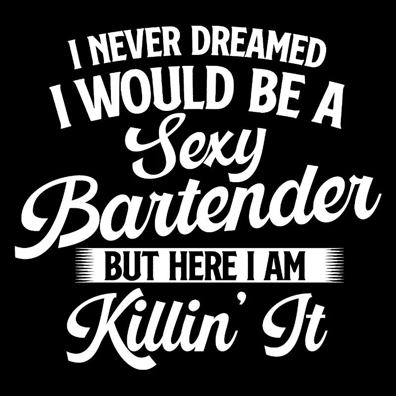 I Never Dreamed I Would Be A Sexy Bartender