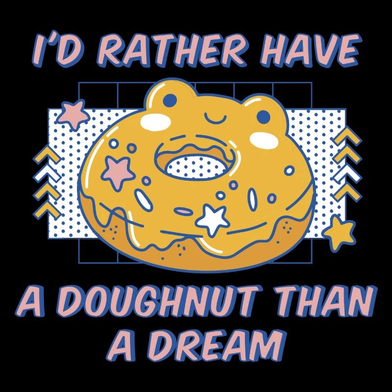 I'd Rather Have A Doughnut Than A Dream Donuts