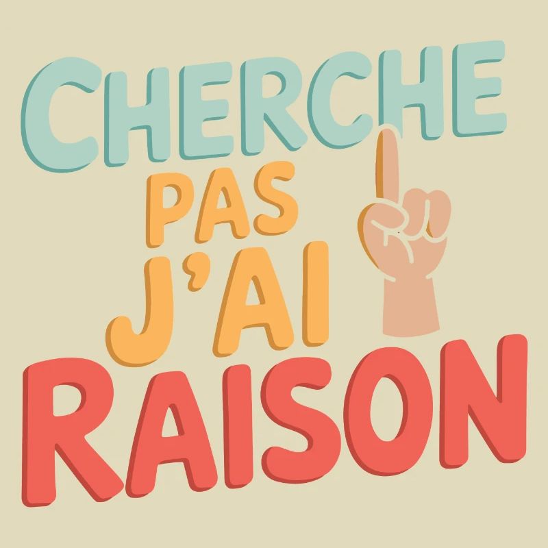 Cherche pas, j'ai raison