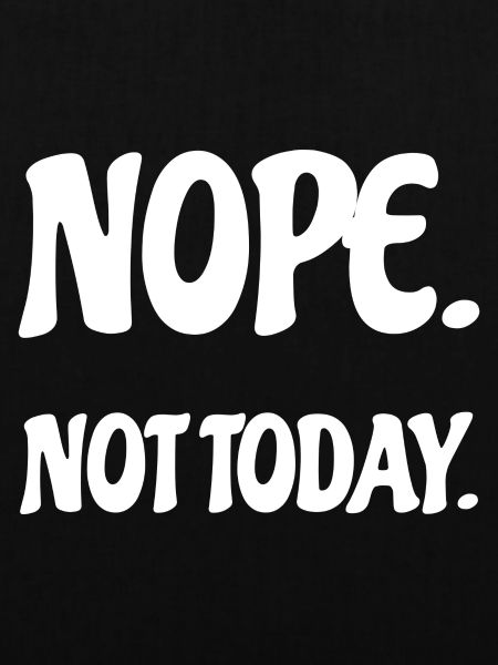 Nope Not Today Bürohumor