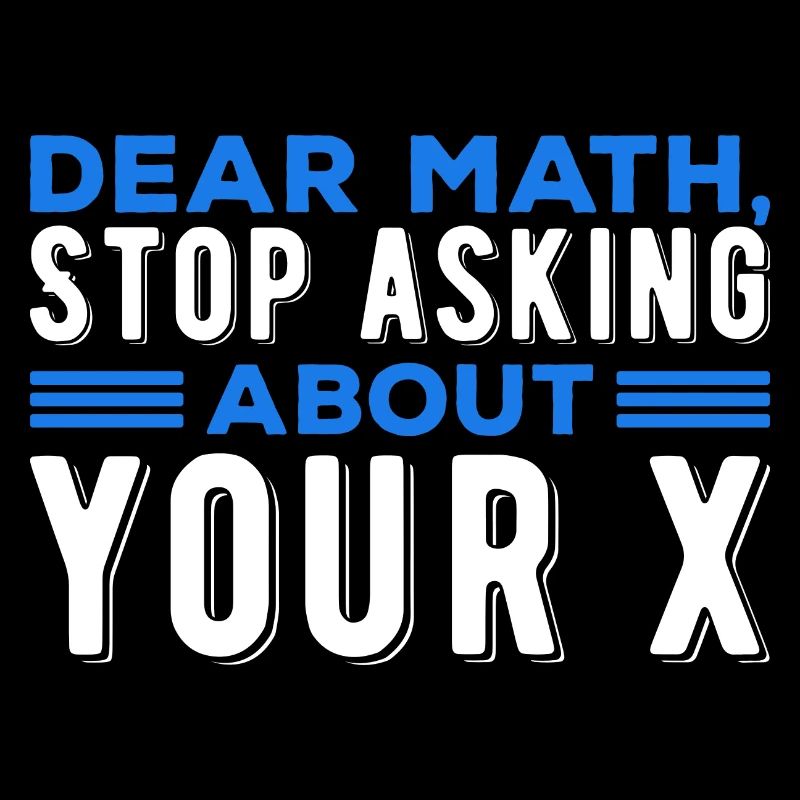 Mathematics Dear Math Stop Asking About Your X