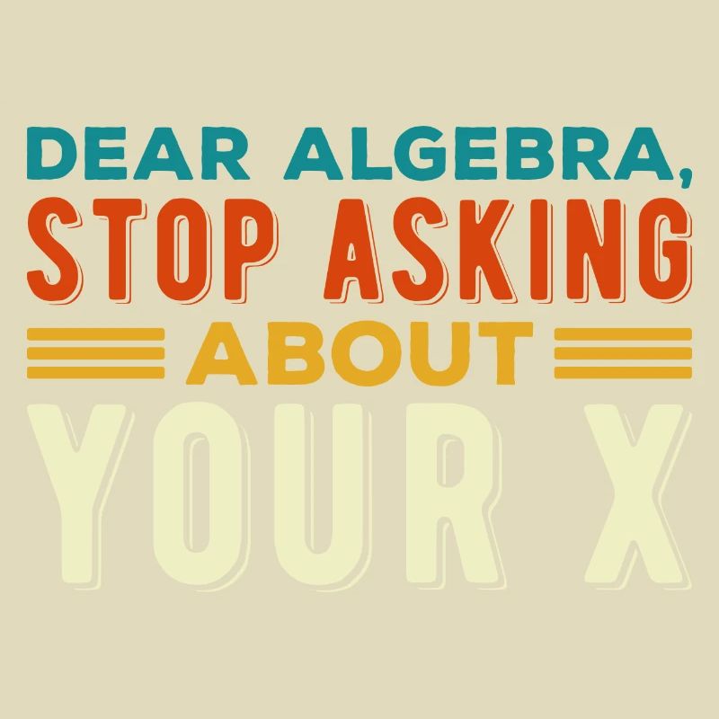 Mathematics Dear Math Stop Asking About Your X