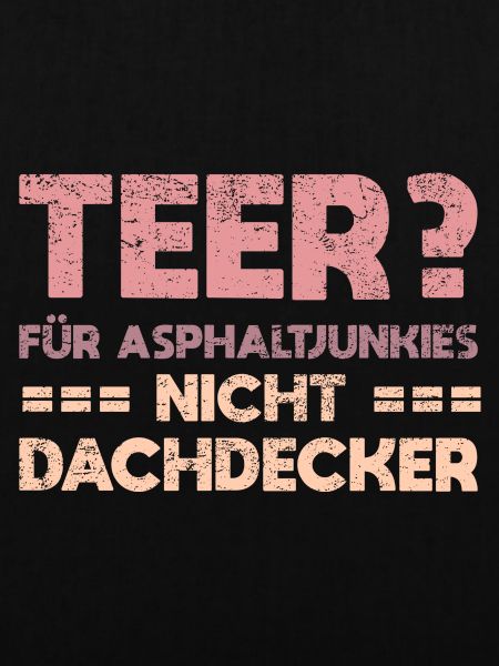 Teer? Für Asphaltjunkies, Nicht Dachdecker