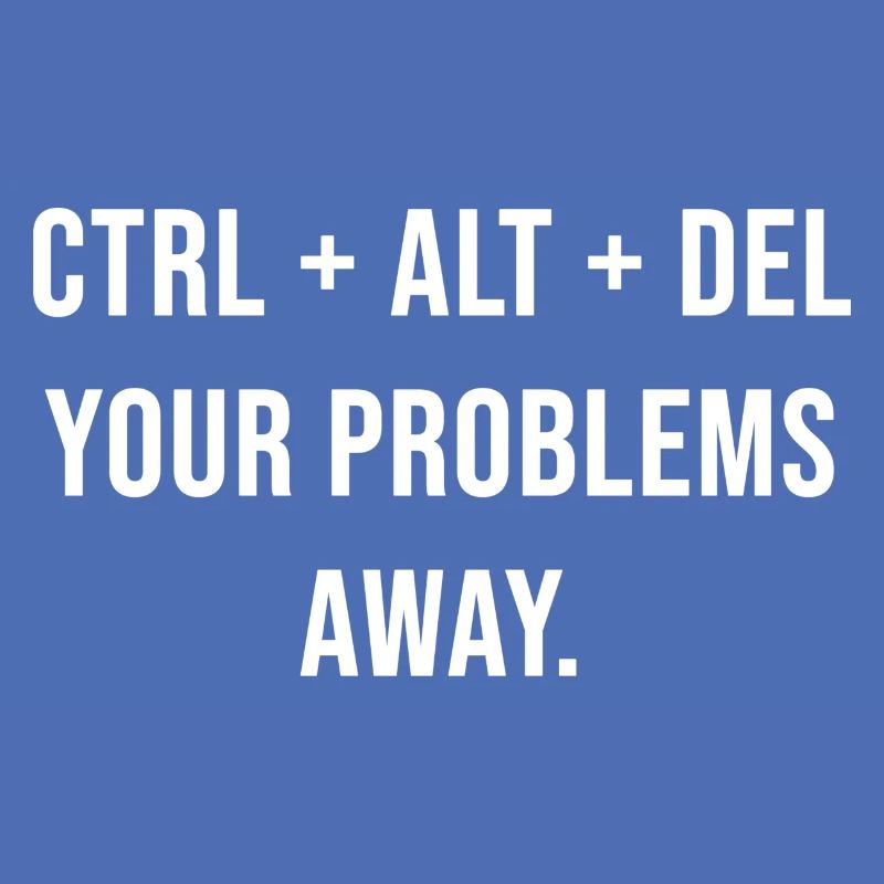 Ctrl + Alt + Del your problems away.