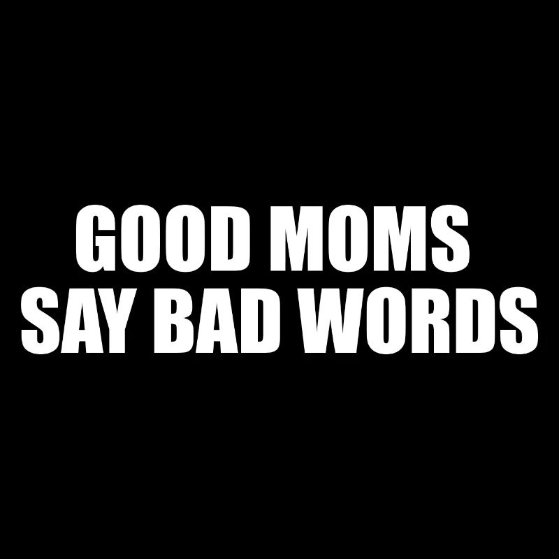 Good Moms Say Bad Words