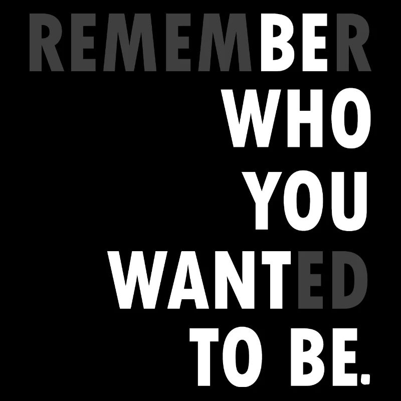 Remember who you wanted to be