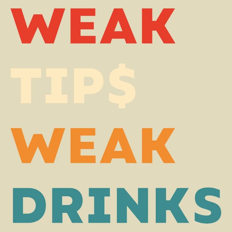 Weak Tips Weak Drinks - Funny Bartender Slogan