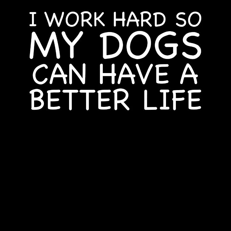 Ich Arbeite Hart, Damit Meine Hunde Ein Besseres