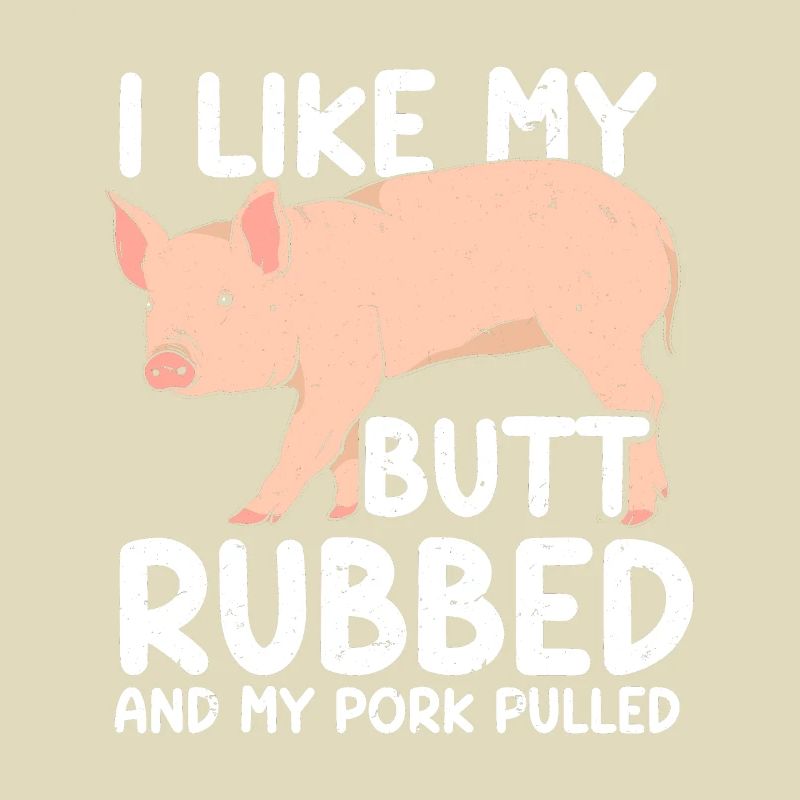 BBQ I Like My Butt Rubbed And My Pork Pulled Grill