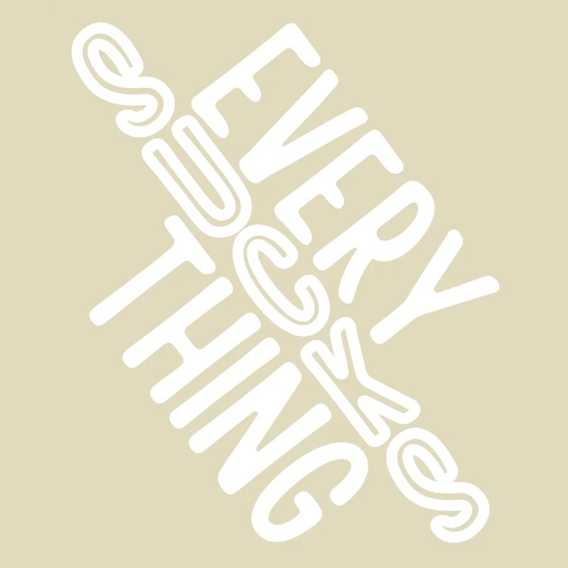 Everything sucks - or does it???