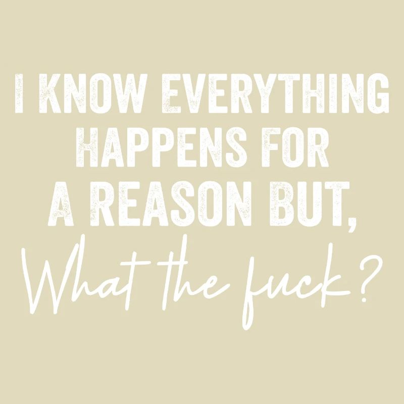 I Know Everything Happens For A Reason But Wtf
