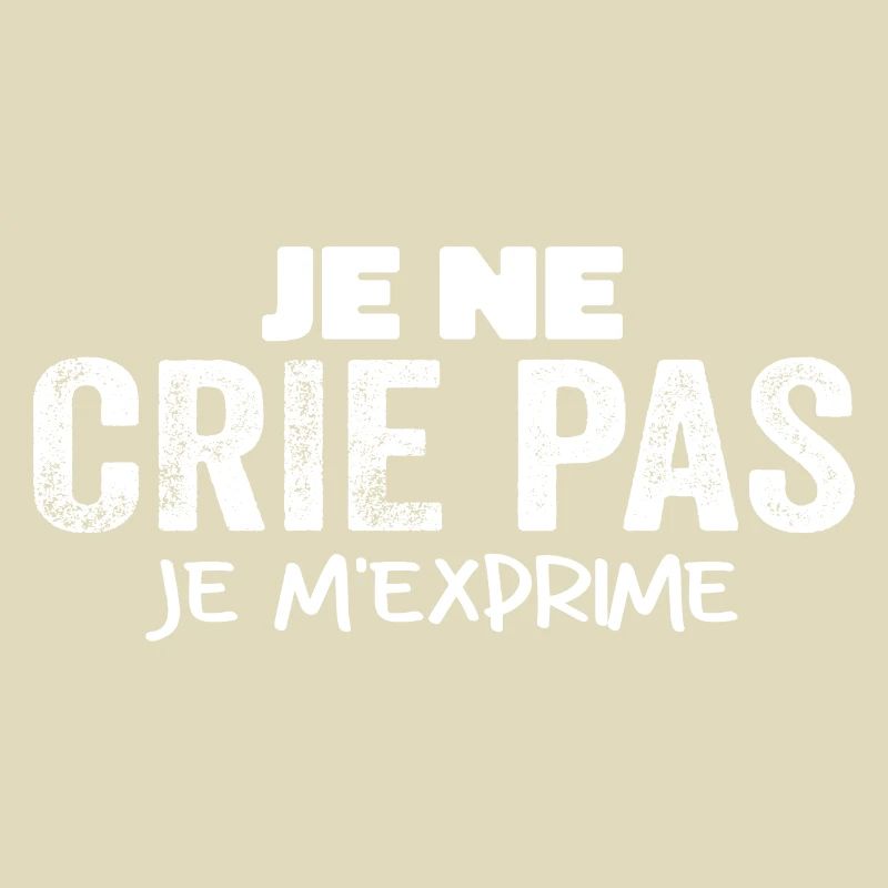 Je Ne Crie Pas Je M'exprime Humour Chieuse