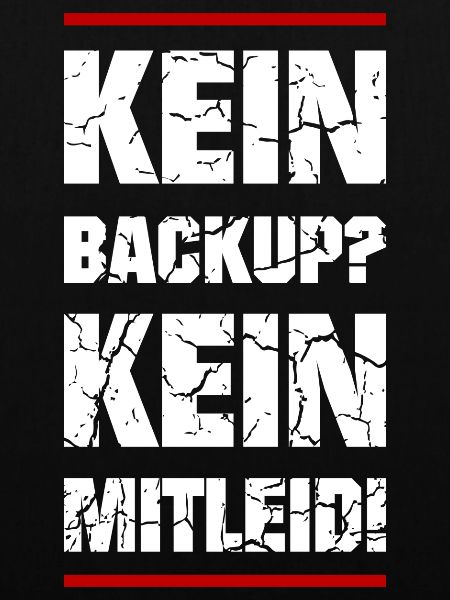 Kein Backup Kein Mitleid