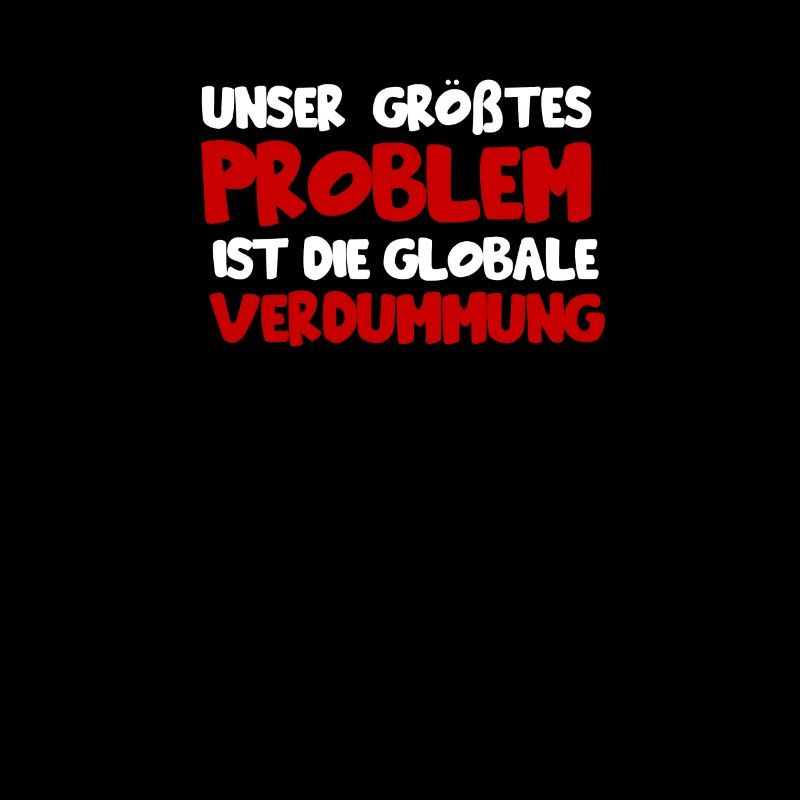 Unser größtes Problem ist die globale verdummung