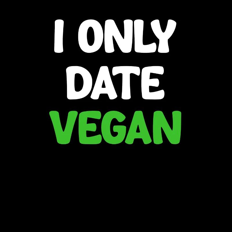 I only date vegans, vegans