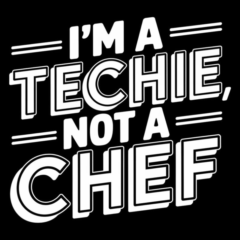 Techie Not a Chef Technician IT Programmer