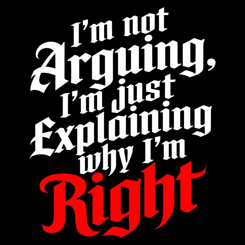 I'm Not Arguing Just Explaining Why I'm Right