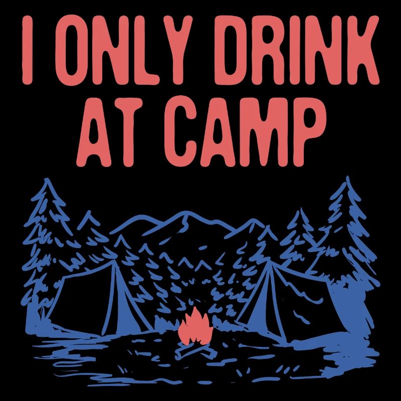 Only Drink at Camp Drinking Camping Alcoholic