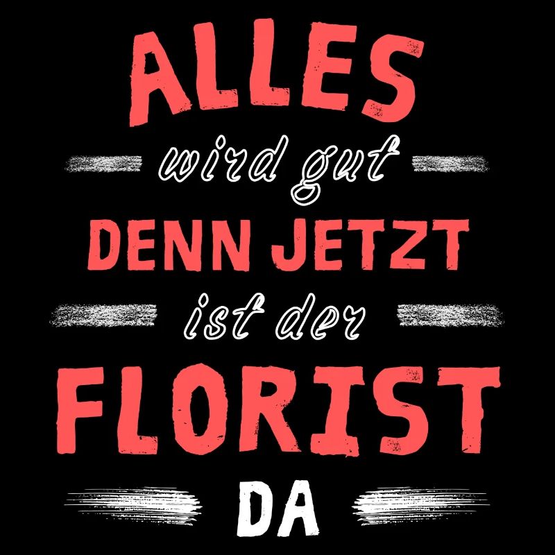 Alles wird gut denn jetzt ist der Florist da
