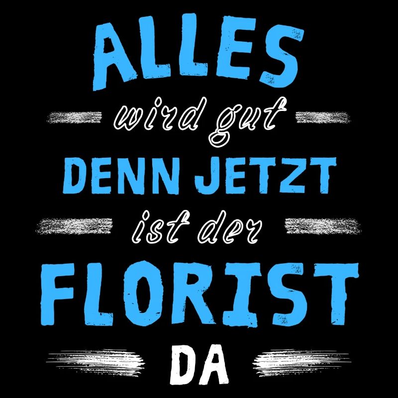 Alles wird gut denn jetzt ist der Florist da