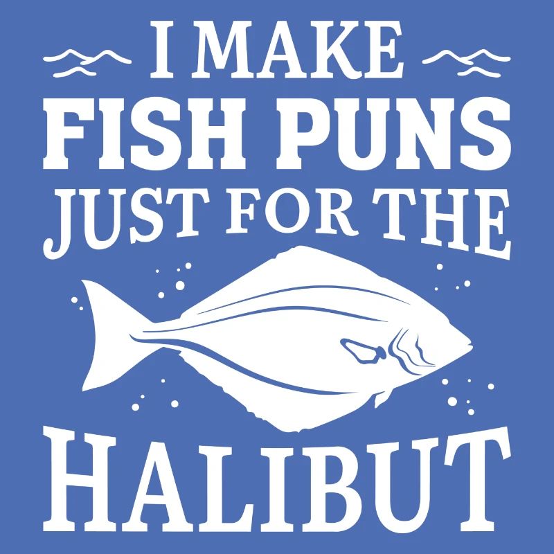 I Make Fish Puns Just For The Halibut