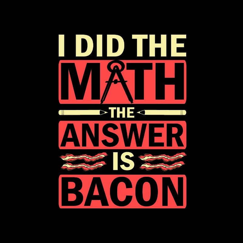 Math Humor I Did the Math Answer is Bacon Lover