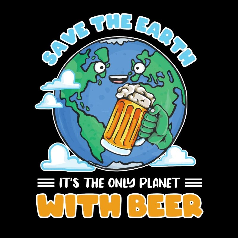 Save the earth its the only planet with beer