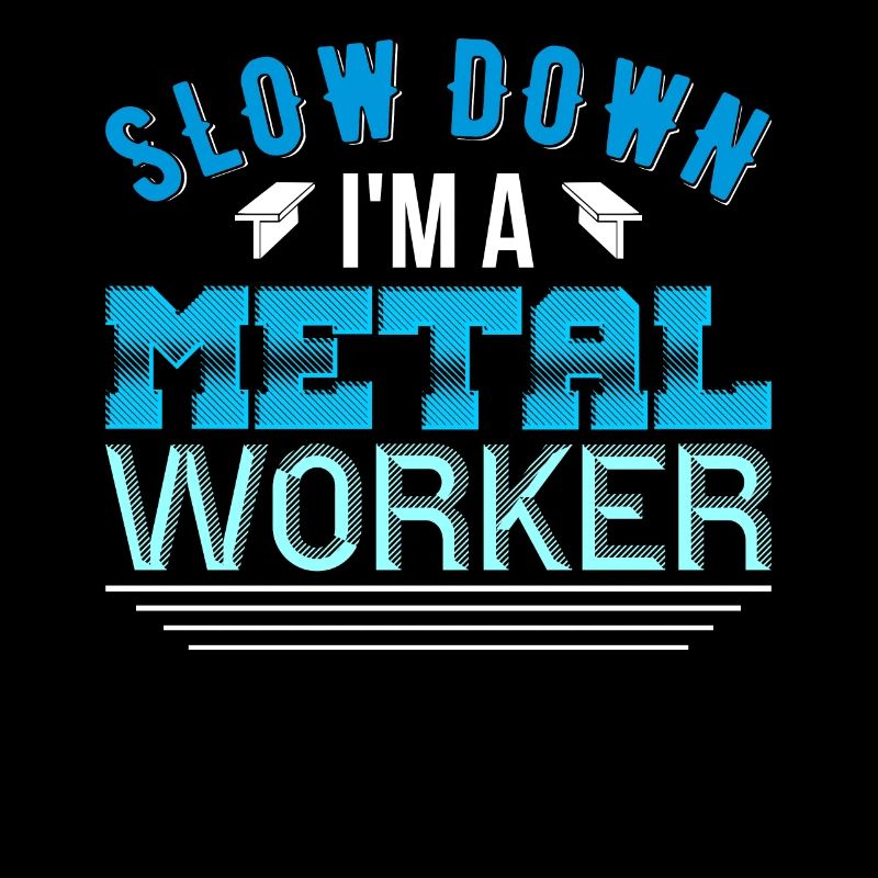 Metal Work Slow Down I'm a Metal Worker