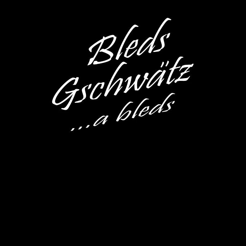 Bleds Gschwätz ...a bleds - Schwäbisch