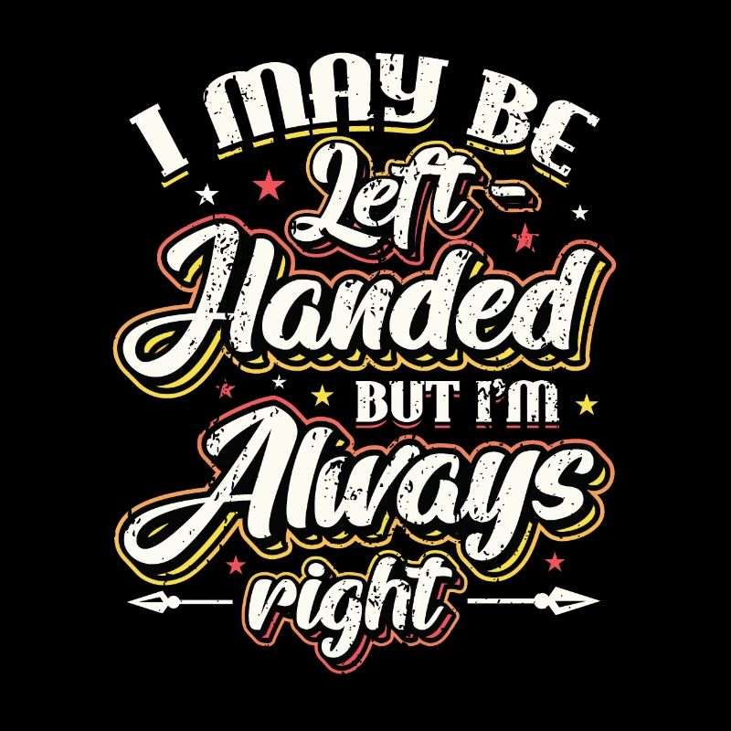 I May Be Left Handed But Im Always Right