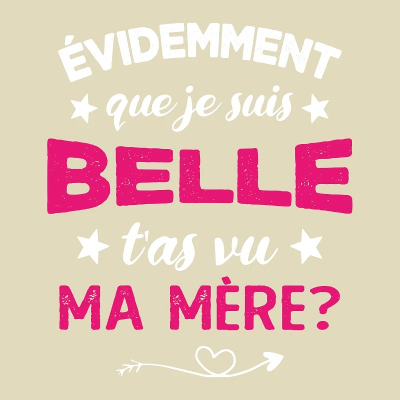 évidemment que je suis belle t'as vu ma mère