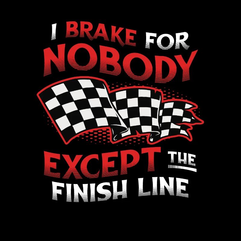 I don't brake for anyone except the finish line
