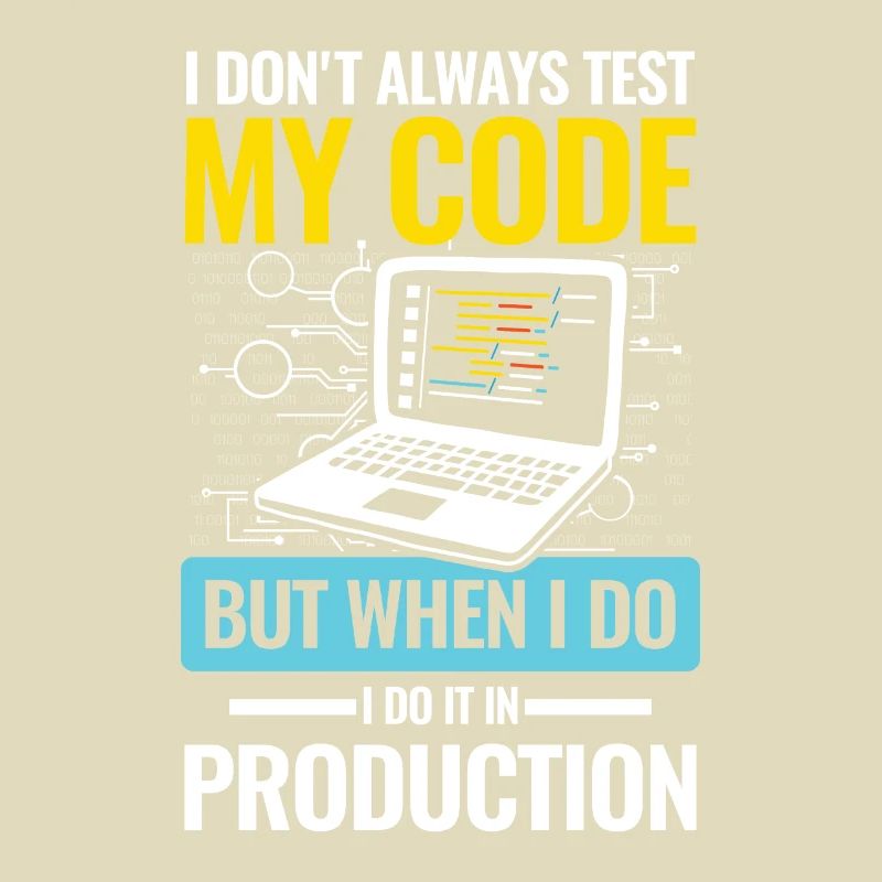 I Don't Always Test My Code I do It In Production