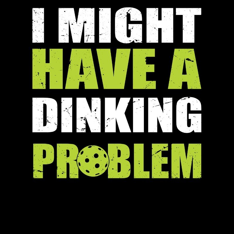 I Might Have A Dinking Problem - Pickleball