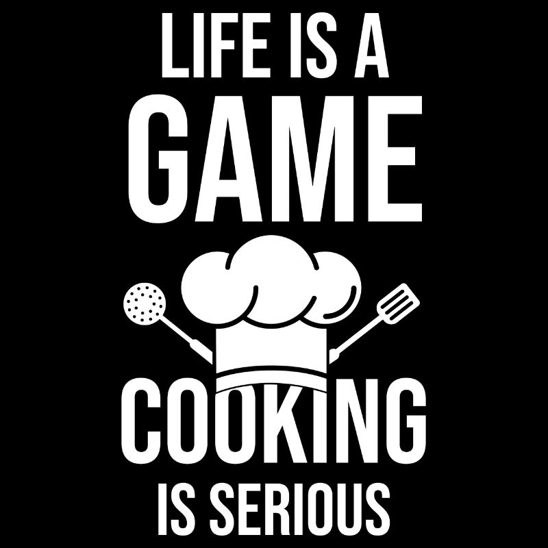 Life is a game cooking is seriously culinary