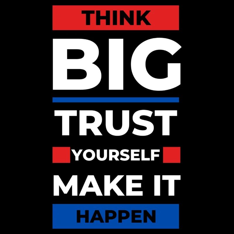 Think big, trust yourself, make it happen