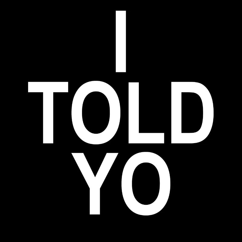 I TOLD YO