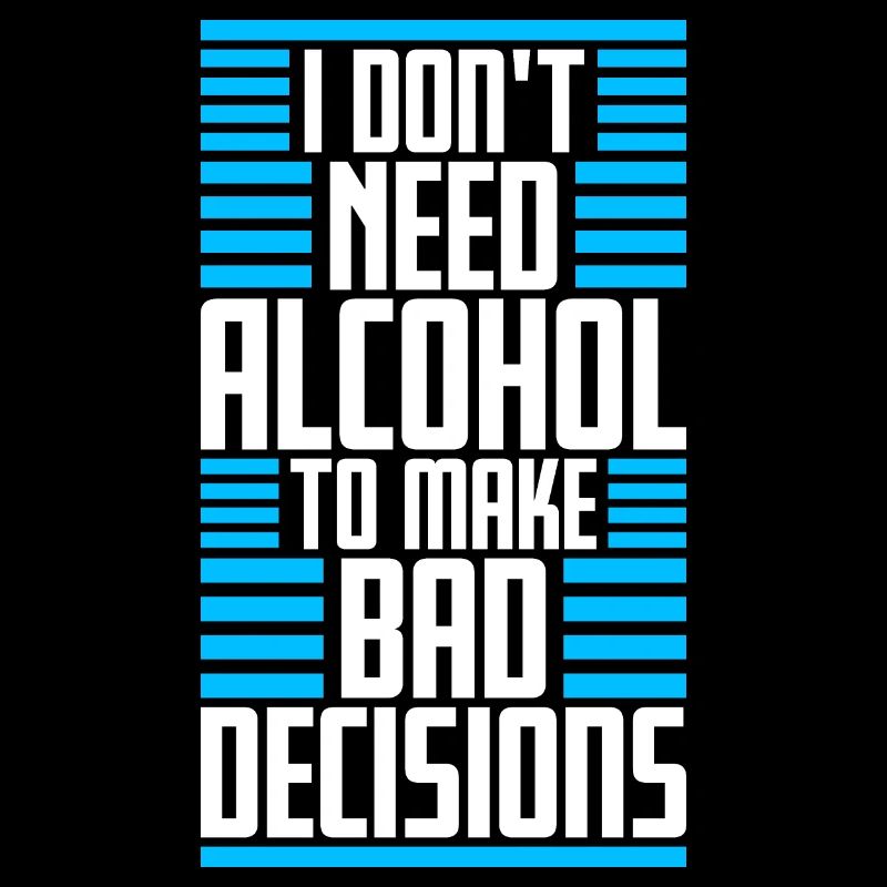 I Don't Need Alcohol To Make Bad Decisions Spruch